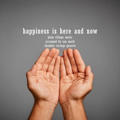 Happiness Is Here And Now (Plum Village - string quartet)