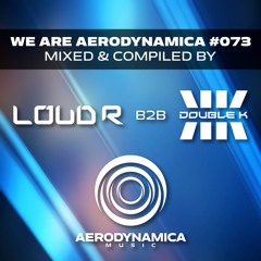 We Are Aerodynamica #073 (Mixed & Compiled by Loud R B2B Double K)