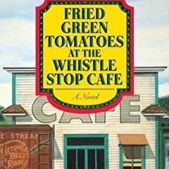 [ACCESS] EPUB 📒 Fried Green Tomatoes at the Whistle Stop Cafe: A Novel by  Fannie Fl