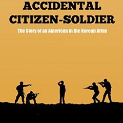 download KINDLE 📋 The Accidental Citizen-Soldier: The Story of an American in the Ko