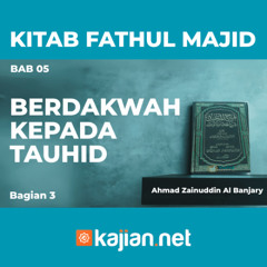 Kitab Fathul Majid 21 - Bab 05: Berdakwah Kepada Tauhid - Ahmad Zainuddin Al Banjary