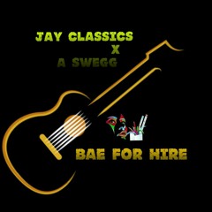 Bae For Hire - Jay Classics ft A Swegg