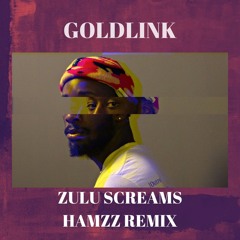 Goldlink - Zulu Screams Ft. Maleek Berry (remix by HAMZZ)