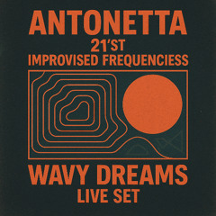 Antonetta 21'st Live frequencies Wavey dreams