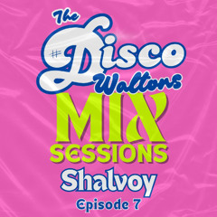 Ep07 - Shalvoy - The Disco Waltons Mix Sessions. (22nd June 2025)