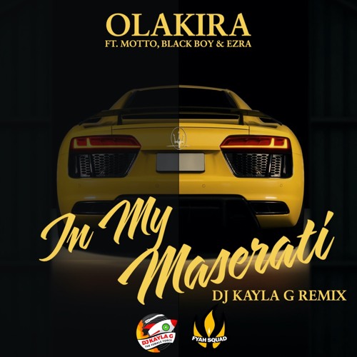 OLAKIRA FT. MOTTO, BLACKBOY, & EZRA - In My Maserati (DJ KAYLA G REMIX) - FYAH SQUAD Sound