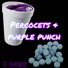 percocets and purple punch - D Bandz