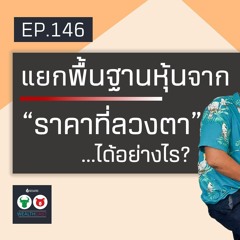 EP146 แยกพื้นฐานหุ้นจากราคาที่ลวงตาได้อย่างไร