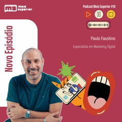 Podcast Mais Superior #10 | Entrevista a Paulo Faustino, Especialista em Marketing Digital
