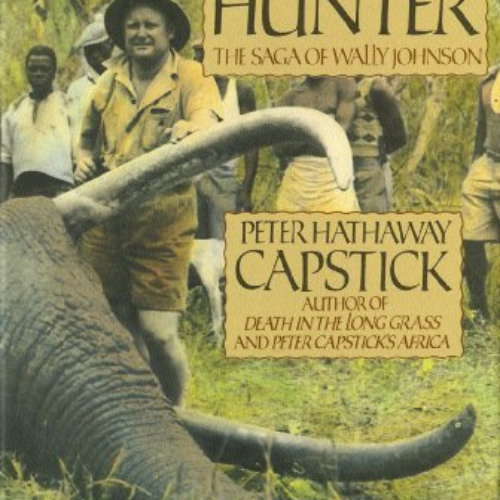 [Access] PDF 📪 The Last Ivory Hunter: The Saga of Wally Johnson by  Peter Hathaway C