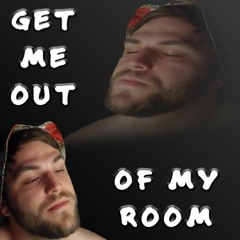Get Me Out Of My Room