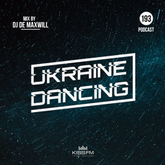 Ukraine Dancing - Podcast #193 (DJ De Maxwill Guest Mix) [Kiss FM 05.08.2021]