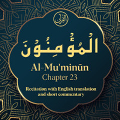 CH. 23 Al Muminun - سُوْرَةُ الْمُؤْمِنُوْنَ - Quran with English Translation & Short Commentary