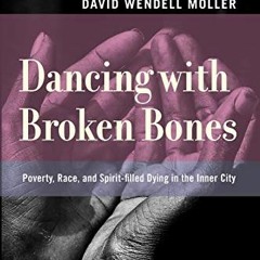 [PDF] Read Dancing with Broken Bones: Poverty, Race, and Spirit-filled Dying in the Inner City by  D