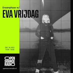 Eva Vrijdag @ Open Source Radio - Dreamphase  take over - 18-12-2022