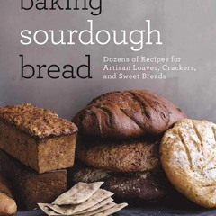 ⚡Read✔[PDF] Baking Sourdough Bread: Dozens of Recipes for Artisan Loaves, Crackers, and