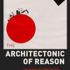 ✔read❤ The Architectonic of Reason: Purposiveness and Systematic Unity in Kant's