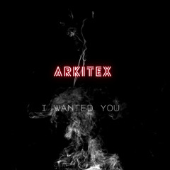 Arkitex - I Wanted You (Original Mix) FREE DOWNLOAD