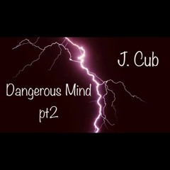Dangerous Mind Pt2 J. Cub