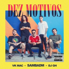 Dez Motivos (Ft. VK Mac & DJ GH)