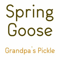 Spring Goose - Grandpa's Pickle