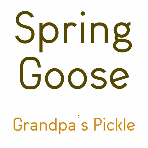 Spring Goose - Grandpa's Pickle