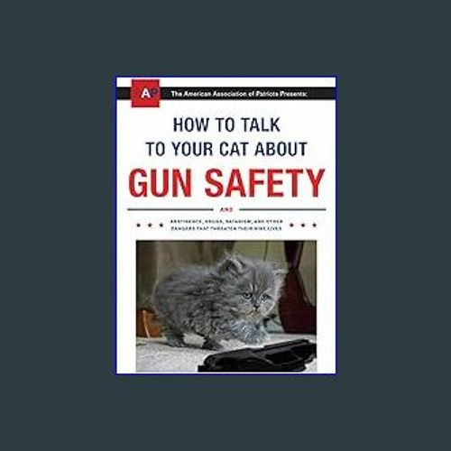 Stream [READ EBOOK]$$ ⚡ How to Talk to Your Cat About Gun Safety: And  Abstinence, Drugs, Satanism, and Ot by Chauwatchum