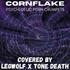 Cornflake - Psychedelic Porn Crumpets (Covered by LegWolf X tone death)