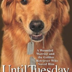 PDF/Ebook Until Tuesday: A Wounded Warrior and the Golden Retriever Who Saved Him BY : Luis Car