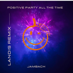 POSITIVE PARTY ALL THE TIME (LANDIS REMIX)