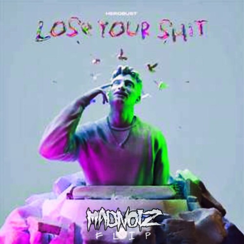 HEROBUST - LOSE YOUR SHIT(MADNOIZ DISSECTION)*FREE DL*