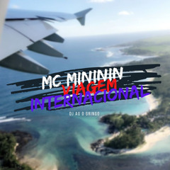 MC MINININ- VIAGEM INTERNACIONAL (DJ AG O GRINGO)