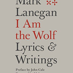Get KINDLE 📙 I Am the Wolf: Lyrics and Writings by  Mark Lanegan EBOOK EPUB KINDLE P