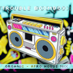 TROUBLE BOOMBOX | Organic - Afro House podcast