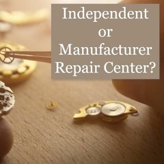 Should You Use An Independent Watchmaker To Repair A Watch