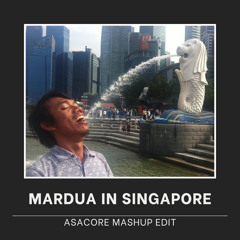 MARDUA IN SINGAPORE (ASACORE Mashup Edit) [Buy = Free Download]
