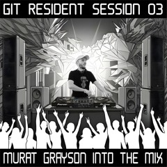 GIT Resident Session 003 # Murat Grayson Into The Mix
