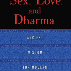 Pdf⚡(read✔ online) Sex, Love, and Dharma: Ancient Wisdom for Modern Relationship