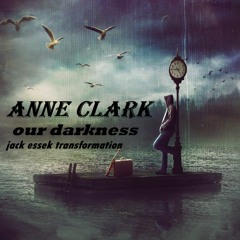 FREE DL Anne Clark - Our Darkness (Jack Essek Transformation)