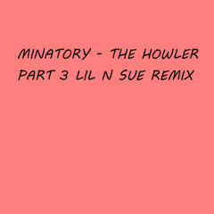 Minatory - The Howler Part 3 Lil N Sue Remix