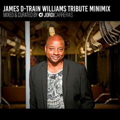 JAMES D-TRAIN WILLIAMS TRIBUTE MINIMIX - Mixed & Curated by Jordi Carreras