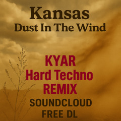 KANSAS - Dust In The Wind (KYAR REMIX) FREE DL Hard Techno/Hard Trance