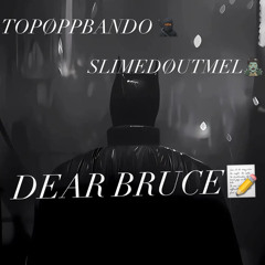 Dear Bruce(FT.SLIMEDOUTMEL)