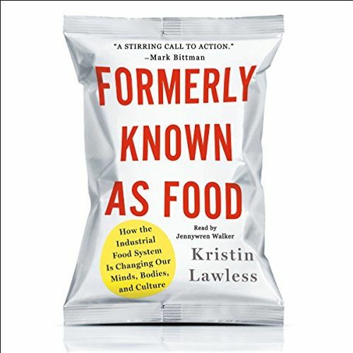 [Read] EBOOK ✓ Formerly Known as Food: How the Industrial Food System Is Changing Our