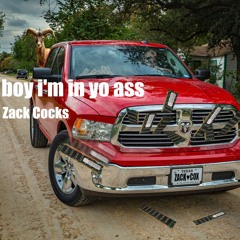boy i'm in yo ass - Zack Cocks