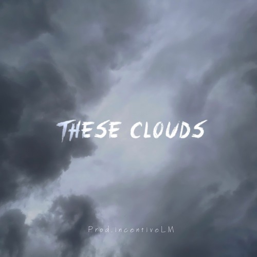 These Clouds (Prod. IncentiveLM)
