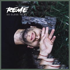 REME - SO CLOSE TO ME