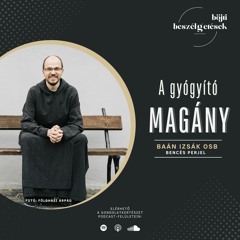 MAGÁNY - Böjti beszélgetések 4. // Baán Izsák a szóra bírt magányról