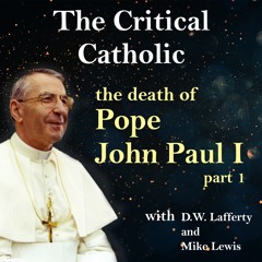Critical Catholic Ep 07 - The Death of Pope John Paul I part 1