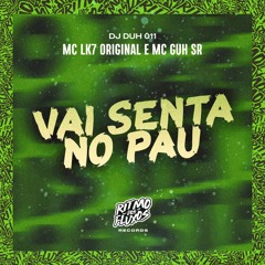 VAI SENTA NO P4U - MC LK7 ORIGNAL - MC GUH SR (DJ DUH 011)